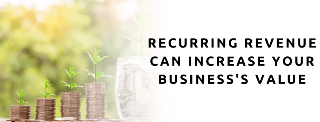 Recurring Revenue can help increase your business's valuation.