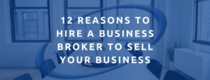Multiple reasons to hire a business broker to sell your business.