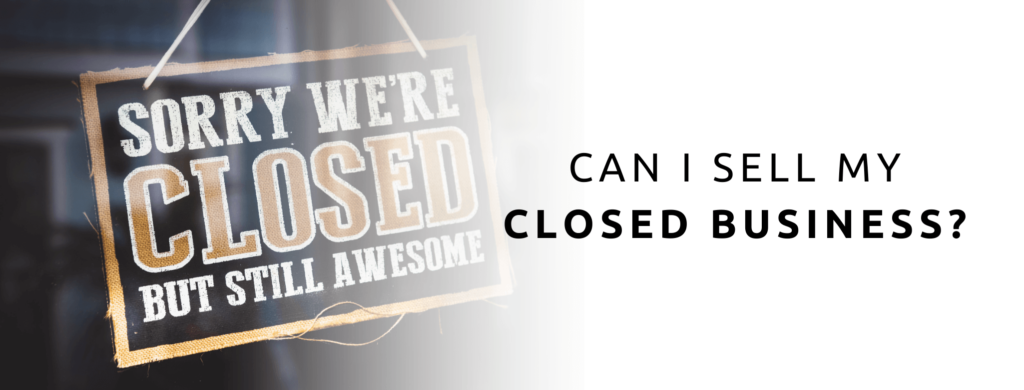 Can I sell my closed business?