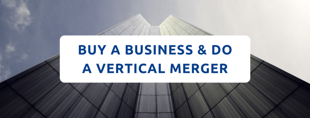 Buy a business and do a vertical merger.