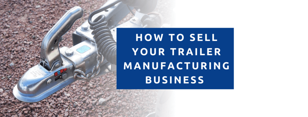 How To Sell your trailer manufacturing business.
