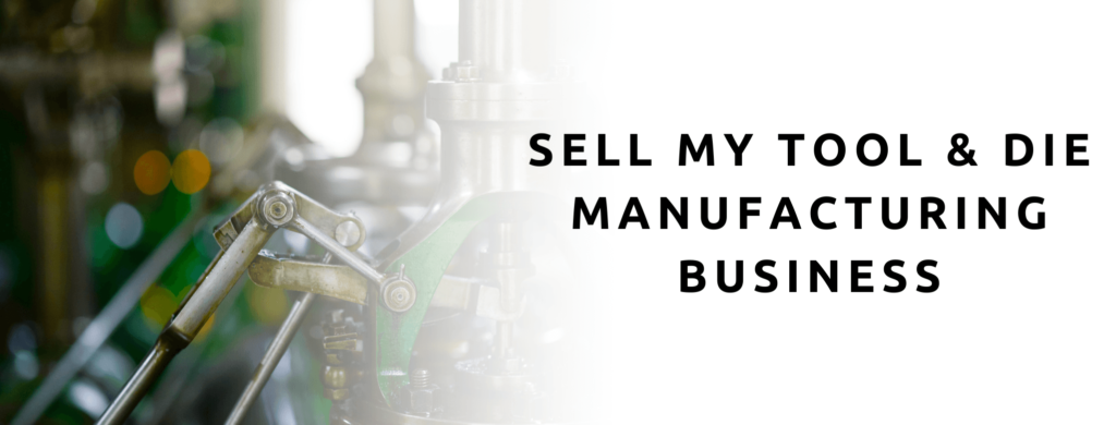 Sell my tool and die manufacturing business.