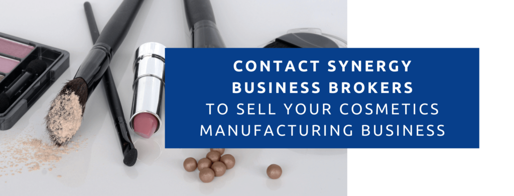 Contact synergy business brokers to sell your cosmetics manufacturing business.