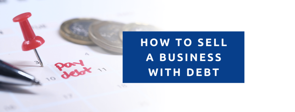How to sell a business that has debt.