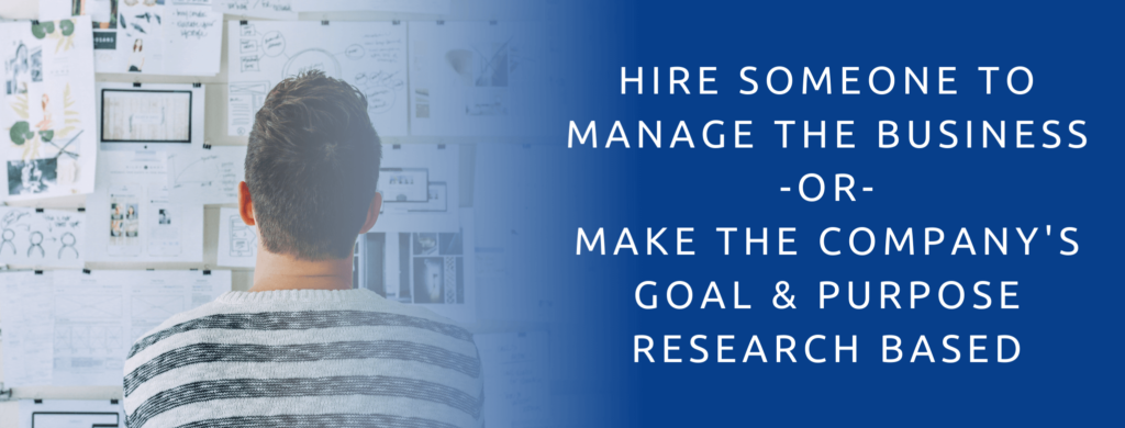 Hire Someone To Manage The Business Or Make The Company's Goal & Purpose Research Based